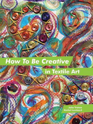 Бумажная книга «How to Be Creative in Textile Art», авторов Джулия Тристон, Рэйчел Ломбард - фото №1