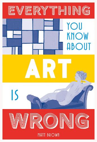 Паперова книга «Everything You Know About Art is Wrong», автор Метт Браун - фото №1