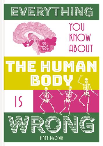 Паперова книга «Everything You Know About the Human Body is Wrong», автор Метт Браун - фото №1