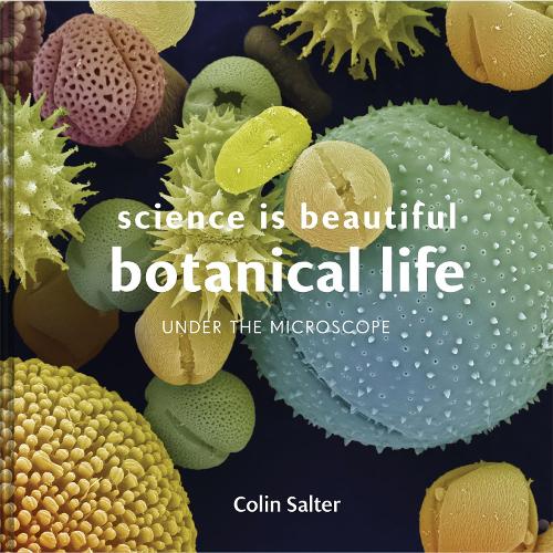 Паперова книга «Science is Beautiful: Botanical Life: Under the Microscope», автор Колін Солтер - фото №1