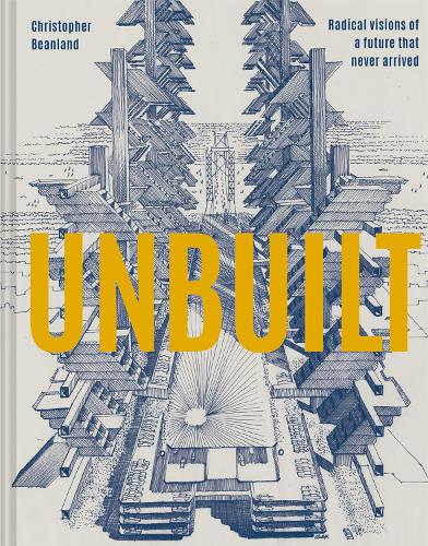 Бумажная книга «Unbuilt: Radical visions of a future that never arrived», автор Кристофер Бинленд - фото №1