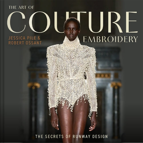 Бумажная книга «The Art of Couture Embroidery: The secrets of runway design», авторов Джессика Пайл, Роберт Оссант - фото №1