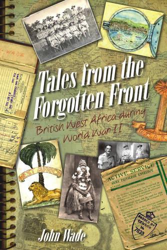 Бумажная книга «Tales from the Forgotten Front: British West Africa During W W II», автор Джон Уэйд - фото №1