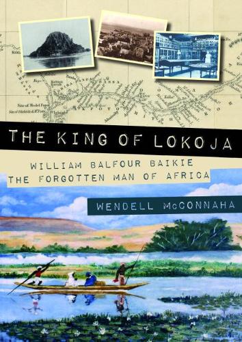 Паперова книга «The King of Lokoja: William Balfour Baikie the Forgotten Man of Africa», автор Венделл Макконнаха - фото №1