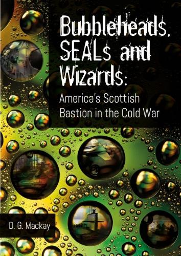 Паперова книга «Bubbleheads, SEALs and Wizards: America's Scottish Bastion in the Cold War», автор Д.Г. Маккей - фото №1