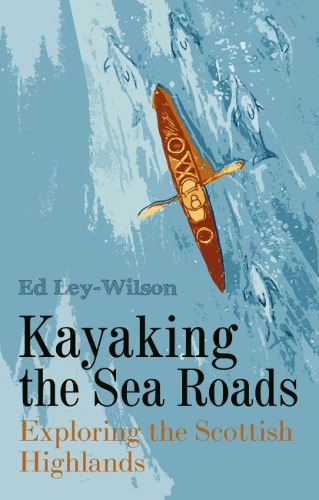Бумажная книга «Kayaking the Sea Roads: Exploring the Scottish Highlands», автор Эд Лей-Уилсон - фото №1