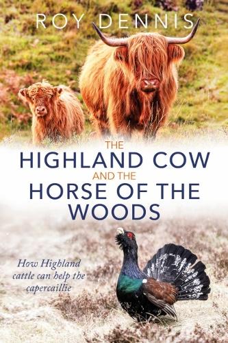 Бумажная книга «Highland Cow & the Horse of the Woods: How Highland cattle can help save the capercaillie», автор Рой Деннис - фото №1