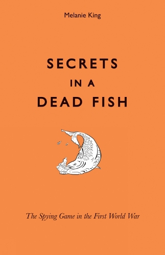 Бумажная книга «Secrets in a Dead Fish: The Spying Game in the First World War», автор Мелани Кинг - фото №1