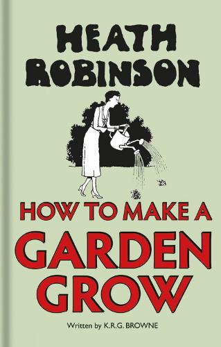 Бумажная книга «Heath Robinson: How to Make a Garden Grow», автор К. Р. Г. Браун - фото №1