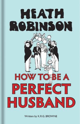 Бумажная книга «Heath Robinson: How to be a Perfect Husband», автор К Р Г Браун - фото №1