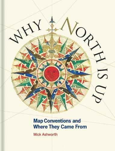 Паперова книга «Why North is Up: Map Conventions and Where They Came From», автор Мік Ешворт - фото №1