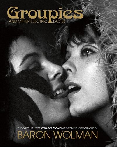 Бумажная книга «Groupies and Other Electric Ladies: The original 1969 Rolling Stone photographs by Baron Wolman», автор Барон Вольман - фото №1