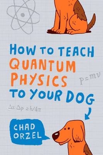 [object Object] «How to Teach Quantum Physics to Your Dog», автор Чед Орзел - фото №1