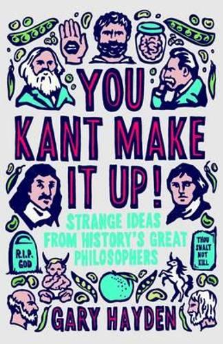 Бумажная книга «You Kant Make it Up!: Strange Ideas from History's Great Philosophers», автор Гэри Хейден - фото №1