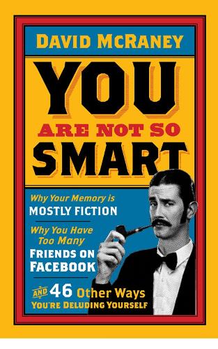 Бумажная книга «You are Not So Smart: Why Your Memory is Mostly Fiction, Why You Have Too Many Friends on Facebook and 46 Other Ways You're Deluding Yourself», автор Дэвид МакРейни - фото №1
