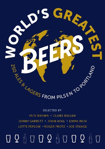 Бумажная книга «World's Greatest Beers: 250 Unmissable Ales & Lagers Selected by a Team of Experts», авторов Клэр Буллен, Эмма Инч, Джо Стендж, Джон Холл, Джонни Гарретт, Лотта Пеплоу, Роджер Протц - фото №1