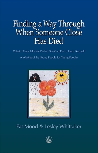 Паперова книга «Finding a Way Through When Someone Close has Died: What it Feels Like and What You Can Do to Help Yourself: A Workbook by Young People for Young People», авторів Леслі Віттакер, Пет Муд - фото №1