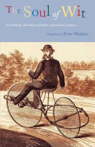 Паперова книга «The Soul of Wit: Eccentricity, Absurdity and Other Ecclesiastical Treasures», автор Пітер Уоткінс - фото №1