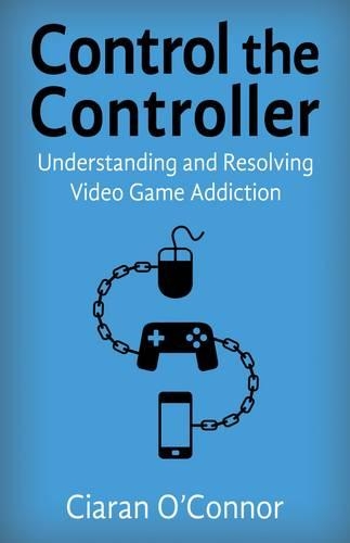 Паперова книга «Control the Controller: Understanding and Resolving Video Game Addiction», автор Кіран О'Коннор - фото №1
