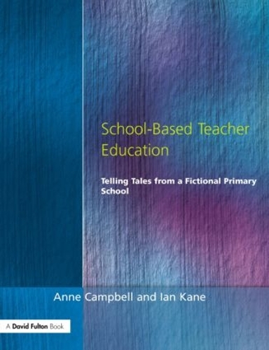 Бумажная книга «School-Based Teacher Education: Telling Tales from a Fictional Primary School», авторов Энн Кэмпбелл, Иэн Кейн - фото №1
