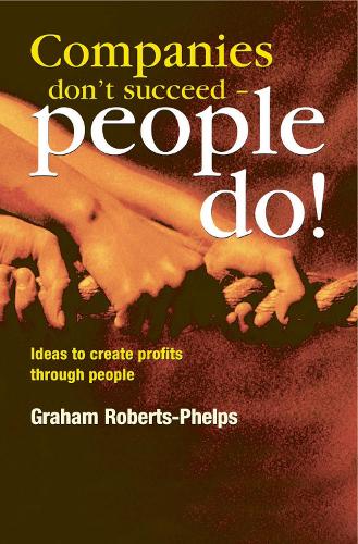 Бумажная книга «Companies Don't Succeed - People Do!: Ideas to Create Profits Through People», автор Грэм Робертс - Фелпс - фото №1