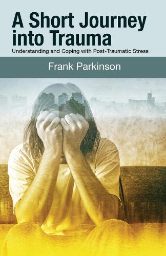 Паперова книга «A Short Journey into Trauma: Understanding and Coping with Post-Traumatic-Stress», автор Френк Паркінсон - фото №1
