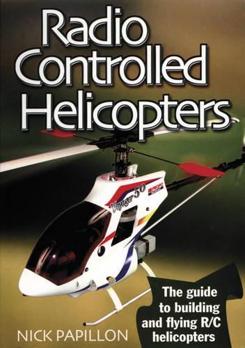 Бумажная книга «Radio Controlled Helicopters: The Guide to Building and Flying R/C Helicopters», автор Ник Папийон - фото №1