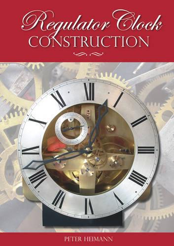 Бумажная книга «Regulator Clock Construction», автор Питер К. Хейманн - фото №1