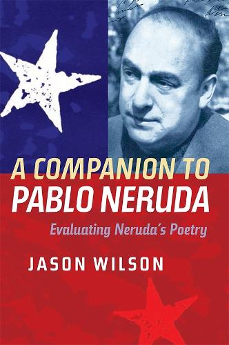 Бумажная книга «A Companion to Pablo Neruda: Evaluating Neruda's Poetry», автор Джейсон Уилсон - фото №1