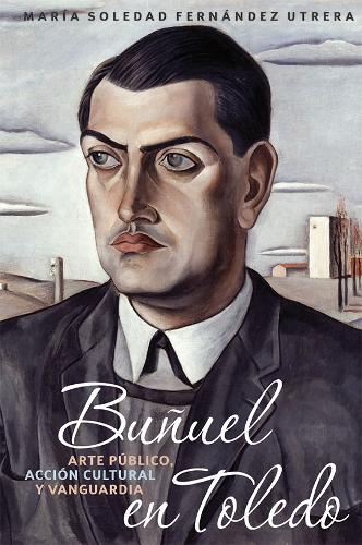 Бумажная книга «Buñuel en Toledo: arte público, acción cultural y vanguardia», автор Мария Соледад Фернандес Утрера - фото №1