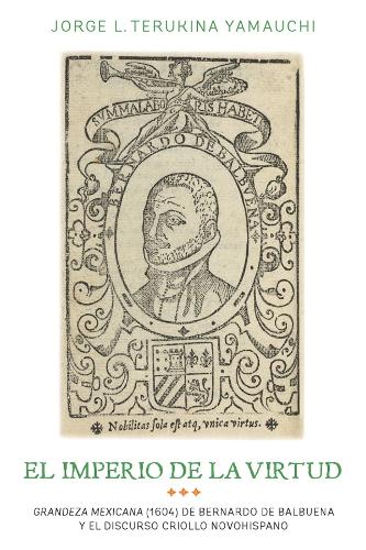 Бумажная книга «El imperio de la virtud: Grandeza mexicana (1604) de Bemardo de Balbuena y el discurso criollo novohispano», автор Хорхе Л. Терукина Ямаучи - фото №1