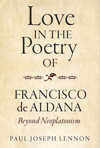 Бумажная книга «Love in the Poetry of Francisco de Aldana: Beyond Neoplatonism», автор Пол Джозеф Леннон - фото №1