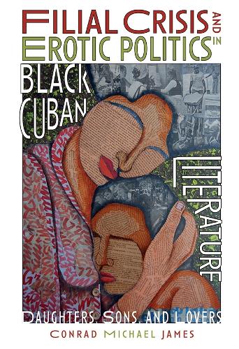 Бумажная книга «Filial Crisis and Erotic Politics in Black Cuban Literature: Daughters, Sons, and Lovers», автор Конрад Майкл Джеймс - фото №1