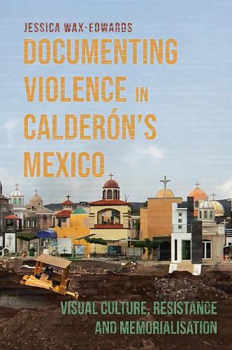 Бумажная книга «Documenting Violence in Calderón’s Mexico: Visual Culture, Resistance and Memorialisation», автор Джессика Вакс-Эдвардс - фото №1