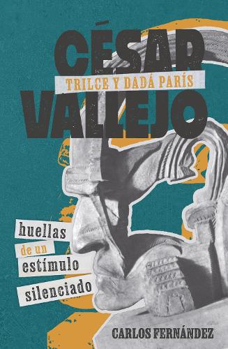 Бумажная книга «César Vallejo, Trilce y dadá París: huellas de un estímulo silenciado», автор Карлос Фернандес - фото №1