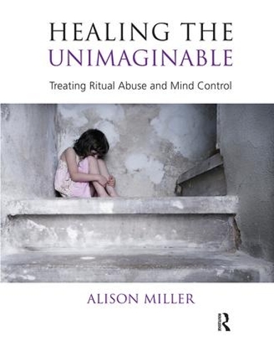 Бумажная книга «Healing the Unimaginable: Treating Ritual Abuse and Mind Control», автор Элисон Миллер - фото №1