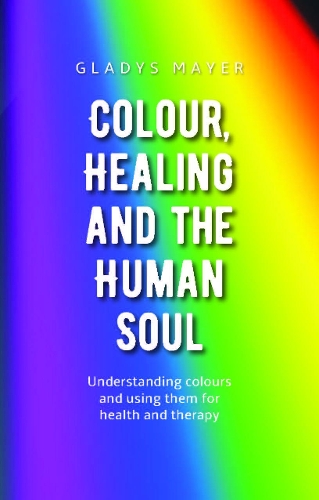 Бумажная книга «Colour, Healing and the Human Soul: Understanding colours and using them for health and therapy», автор Глэдис Майер - фото №1
