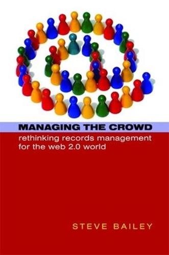 Бумажная книга «Managing the Crowd: Rethinking Records Management for the Web 2.0 World», автор Стив Бейли - фото №1