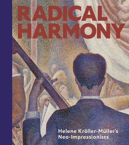 Бумажная книга «Radical Harmony: Helene Kröller-Müller’s Neo-Impressionists», авторов Кьяра Ди Стефано, Кристофер Риопель, Жюльен Домерк - фото №1