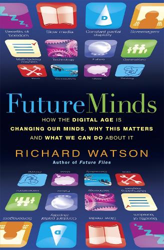 Паперова книга «Future Minds: How the Digital Age Is Changing Our Minds, Why This Matters, and What We Can Do About It», автор Річард Уотсон - фото №1