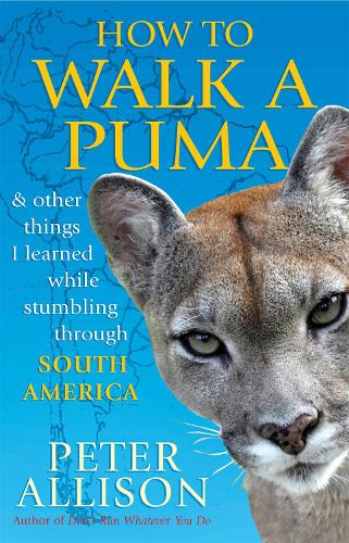Бумажная книга «How to Walk a Puma: & other things I learned while stumbing around South America», автор Питер Эллисон - фото №1