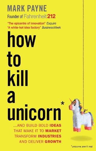 Бумажная книга «How to Kill a Unicorn: ...and Build Bold Ideas that Make It to Market, Transform Industries and Deliver Growth», автор Марк Пейн - фото №1
