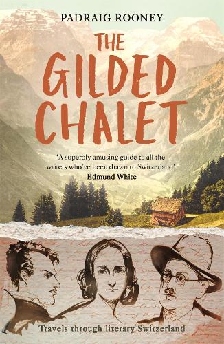 Бумажная книга «The Gilded Chalet: Travels through Literary Switzerland», автор Падрейг Руни - фото №1