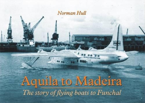 Бумажная книга «Aquila to Madeira: The Story of Flying Boats to Funchal», автор Норман Халл - фото №1