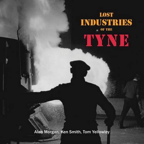 Бумажная книга «Lost Industries of the Tyne», авторов Алан Морган, Кен Смит, Том Йеллоули - фото №1