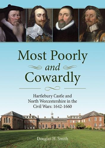 Бумажная книга «Most Poorly and Cowardly: Hartlebury Castle and North Worcestershire in the Civil Wars: 1642-1660», автор Дуглас Х. Смит - фото №1