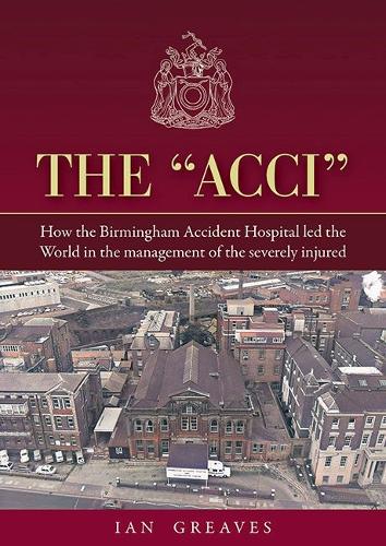 Бумажная книга «The "Acci": How the Birmingham Accident Hospital Led the World in the Management of the Severely Injured», автор Ян Гривз - фото №1