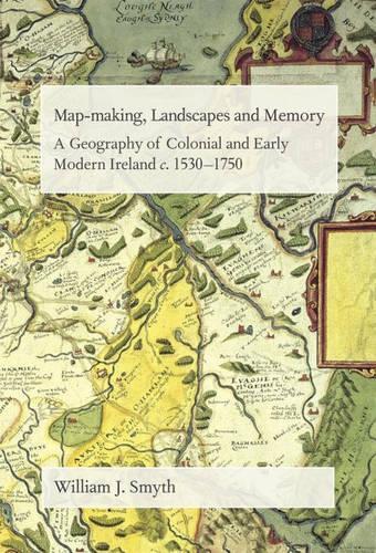 Бумажная книга «Map-Making, Landscapes and Memory: A Geography of Colonial and Early Modern Ireland, C.1530-1750», автор Уильям Дж. Смит - фото №1