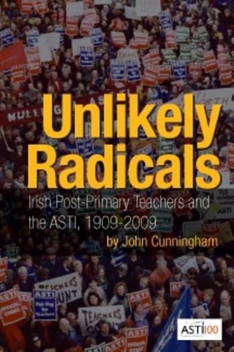 Паперова книга «Unlikely Radicals: Irish Post-primary Teachers and the ASTI, 1909-2009», автор Джон Каннінгем - фото №1