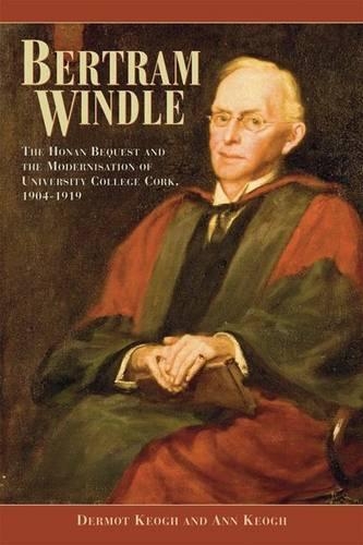 Паперова книга «Bertram Windle: The Honan Bequest and the Modernisation of University College Cork, 1904-1919», авторів Енн Кеог, Дермот Кеог - фото №1